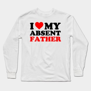 I Love My Absent Father | I heart My Absent Father Long Sleeve T-Shirt